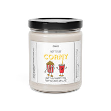 Load image into Gallery viewer, NOT TO BE CORNY BUT I AM HAPPY YOU POPPED INTO MY LIFE, valentines day, anniversary Scented Soy Candle, 9oz