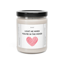 Load image into Gallery viewer, light me when you're in the mood, Funny dirty candle, girlfriend, boyfriend, girlfriend, wife, husband, Valentines day, Anniversary, birthday day, Scented Soy Candle, 9oz