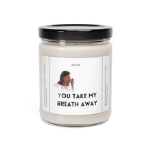 Load image into Gallery viewer, you take my breath away, bestfriend, boyfriend, girlfriend, wife, husband, Valentines day, Anniversary, birthday day, Scented Soy Candle, 9oz