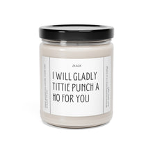 Load image into Gallery viewer, I will gladly tittie punch a ho for you, Funny candle, best friend, co worker girlfriend, boyfriend, girlfriend, wife, husband, Valentines day, Anniversary, birthday day, Scented Soy Candle, 9oz