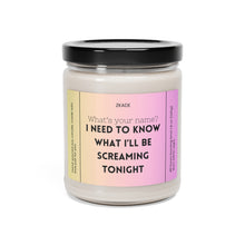 Load image into Gallery viewer, Whats your name? I want to know what I'll be screaming tonight, Valentines day, Anniversary, birthday day, Scented Soy Candle, 9oz