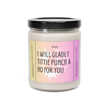 Load image into Gallery viewer, I will gladly tittie punch a ho for you,  Funny candle, best friend, co worker girlfriend, boyfriend, girlfriend, wife, husband, Valentines day, Anniversary, birthday day, Scented Soy Candle, 9oz
