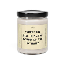 Load image into Gallery viewer, You&#39;re the best thing I found on the internet, bestfriend, boyfriend, girlfriend, wife, husband, Valentines day, Anniversary, birthday day, Scented Soy Candle, 9oz
