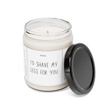 Load image into Gallery viewer, I&#39;d shave my legs for you, Valentines day gift, anniversary gift, Scented Soy Candle, 9oz
