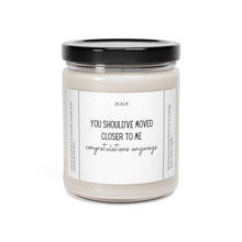 Load image into Gallery viewer, You should have moved closer to me congratulations anyways, bought a house, moved, announcement, congrats Scented Soy Candle, 9oz
