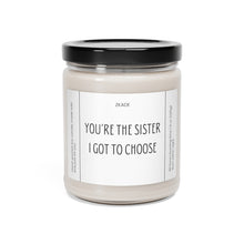 Load image into Gallery viewer, you&#39;re the sister I got to choose, birthday, bestfriends, coworker , Valentines day gift, anniversary gift, Scented Soy Candle, 9oz
