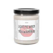 Load image into Gallery viewer, light me when you want a bj,  Funny dirty candle, girlfriend, boyfriend, girlfriend, wife, husband, Valentines day, Anniversary, birthday day, Scented Soy Candle, 9oz
