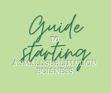 Load image into Gallery viewer, GUIDE TO STARTING A SMALL SUBLIMATION BUISNESS
